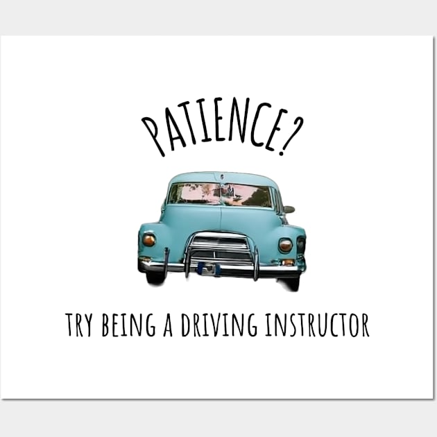 Patience?  Try Being a Driving Instructor Wall Art by FreakyTees